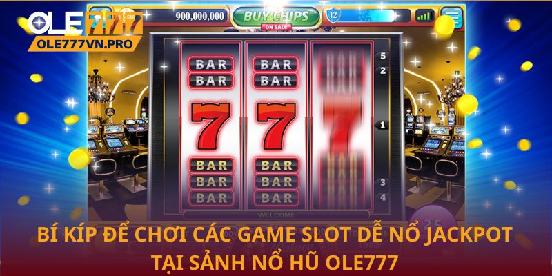 Bí kíp để chơi các game slot dễ nổ Jackpot tại sảnh nổ hũ Ole777