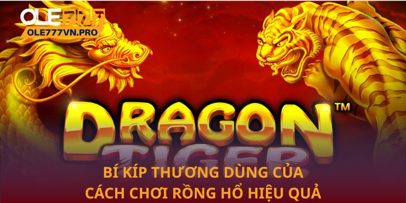 Hướng Dẫn Chi Tiết Cách Chơi Rồng Hổ Tại Ole777 Hiệu Quả 2 Bí kíp thương dùng của cách chơi rồng hổ hiệu quả