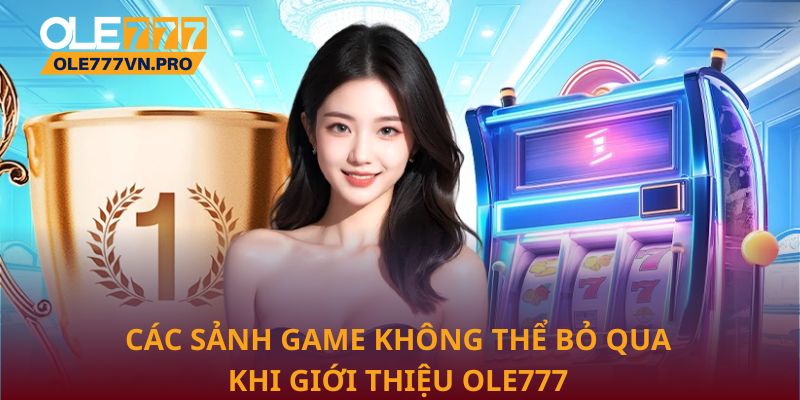 Giới Thiệu Ole777 – Địa Chỉ Cá Cược Online Uy Tín Hàng Đầu 2 Các sảnh game không thể bỏ qua khi giới thiệu Ole777