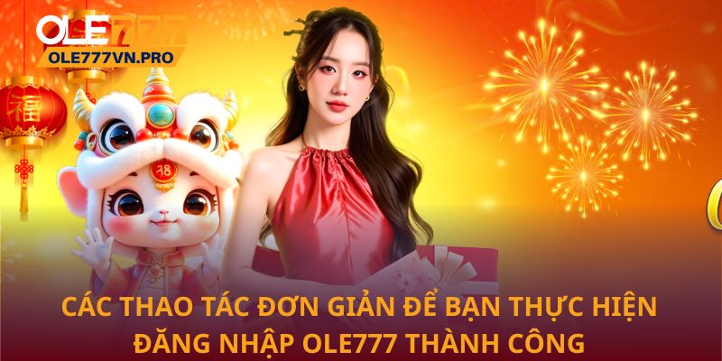 Đăng Nhập Ole777 - Trải Nghiệm Giải Trí Chuyên Nghiệp 2 Các thao tác đơn giản để bạn thực hiện đăng nhập Ole777 thành công