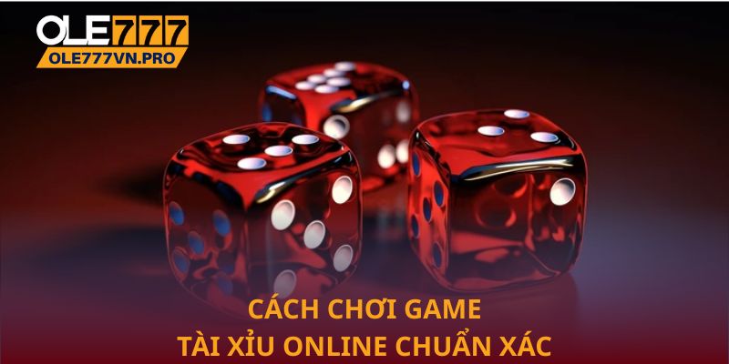 Tài Xỉu Online: Hướng Dẫn Cách Chơi Chi Tiết Từ A – Z 2 Cách chơi game Tài xỉu online chuẩn xác tại Ole777