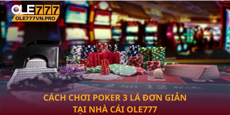 Poker 3 Lá – Chiến Thuật Tinh Tế Để Thắng Lợi Tối Đa 1 Cách chơi Poker 3 lá đơn giản tại nhà cái Ole777