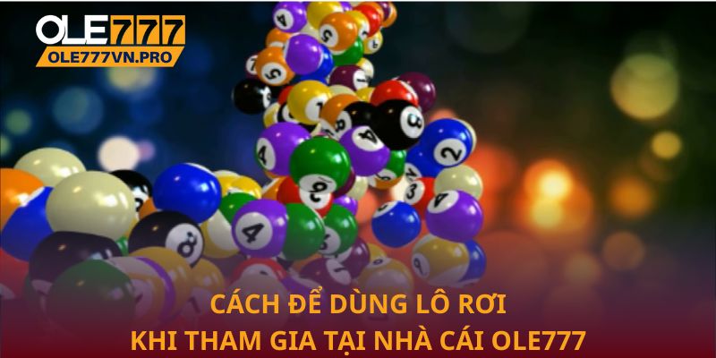 Mẹo Chơi Lô Rơi Hiệu Quả Nhất 2025 – Không Thể Bỏ Qua 2 Cách để dùng lô rơi khi tham gia tại nhà cái Ole777