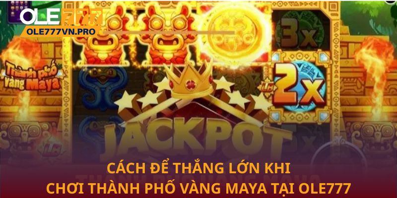 Thành Phố Vàng Maya – Game Nổ Hũ Ole777 Đầy Cuốn Hút 3 Cách để thắng lớn khi chơi Thành Phố Vàng Maya tại Ole777