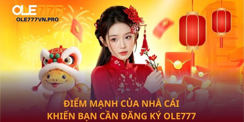 Điểm mạnh của nhà cái khiến bạn cần đăng ký Ole777 