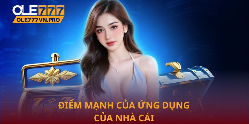 Tải App Ole777: Giải Pháp Trải Nghiệm An Toàn Cho Bạn 1 Điểm mạnh của ứng dụng của nhà cái Ole777
