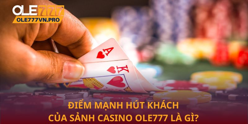 Điểm mạnh hút khách của sảnh Casino Ole777 là gì?
