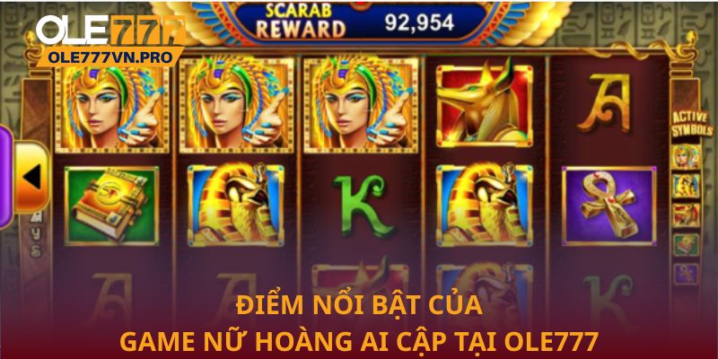 Nữ Hoàng Ai Cập – Trải Nghiệm Nổ Hũ Cuốn Hút Tại Ole777 2 Điểm nổi bật của game Nữ Hoàng Ai Cập tại Ole777