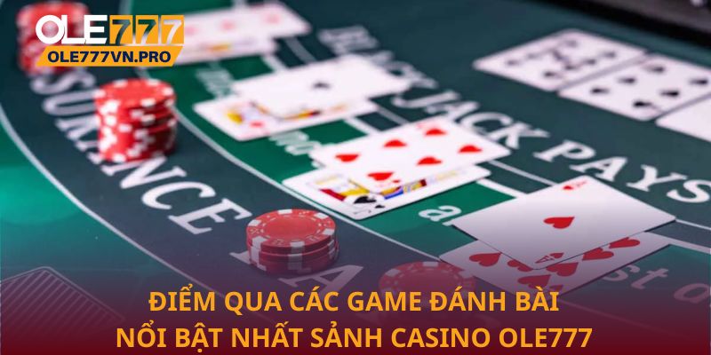 Điểm qua các game đánh bài nổi bật nhất sảnh Casino Ole777