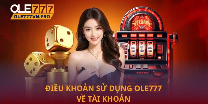 Điều Khoản Sử Dụng Ole777: Quy Định Quan Trọng Cần Ghi Nhớ 2 Điều khoản sử dụng Ole777 về tài khoản người dùng
