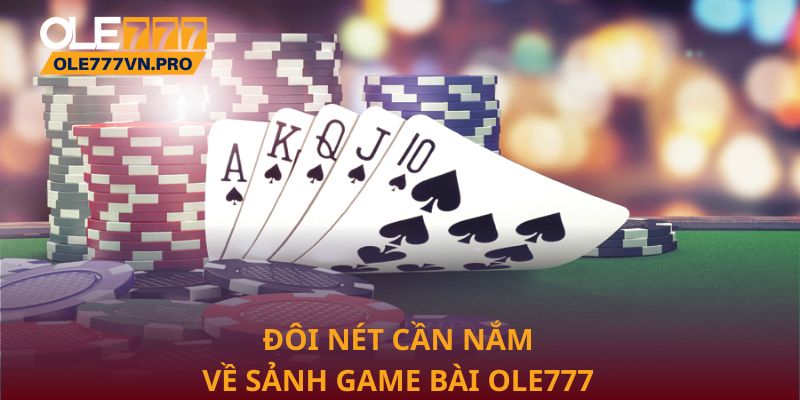 Đôi nét cần nắm về sảnh game bài Ole777