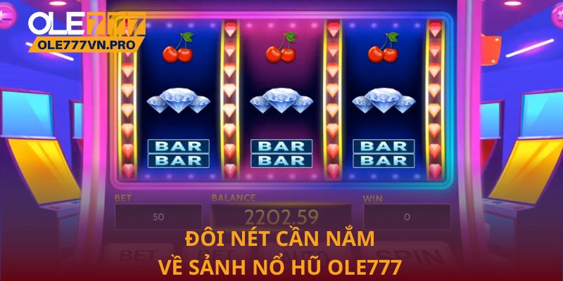 Đôi nét cần nắm về sảnh nổ hũ Ole777