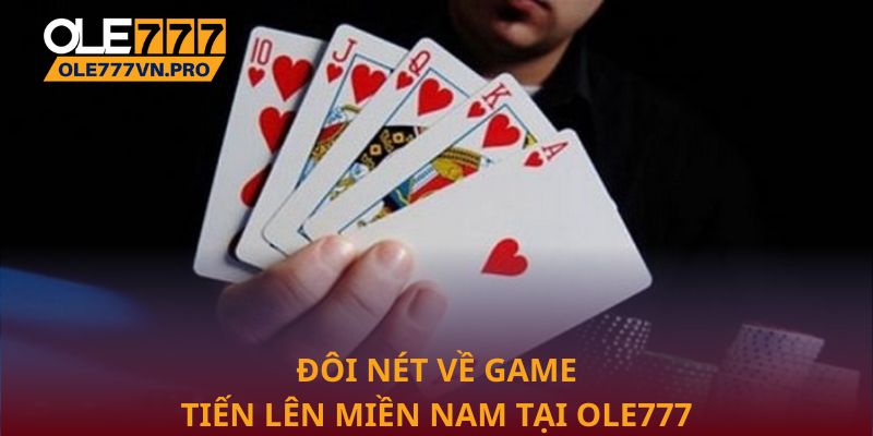 Tiến Lên Miền Nam: Bí Quyết Chơi Khéo Và Không Thua 1 Đôi nét về game Tiến lên miền Nam tại Ole777