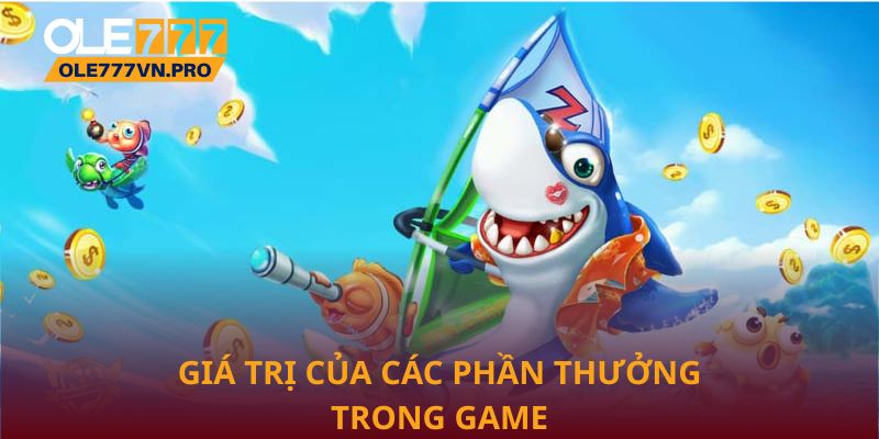 Bắn Cá Hoàng Kim Tại Ole777: Trải Nghiệm Giải Trí Đỉnh Cao 2 Giá trị của các phần thưởng trong game bắn cá hoàng kim tại Ole777