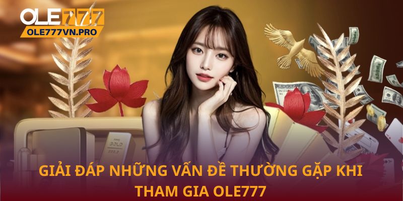 Trang Chủ 34 Giải đáp những vấn đề thường gặp khi tham gia Ole777