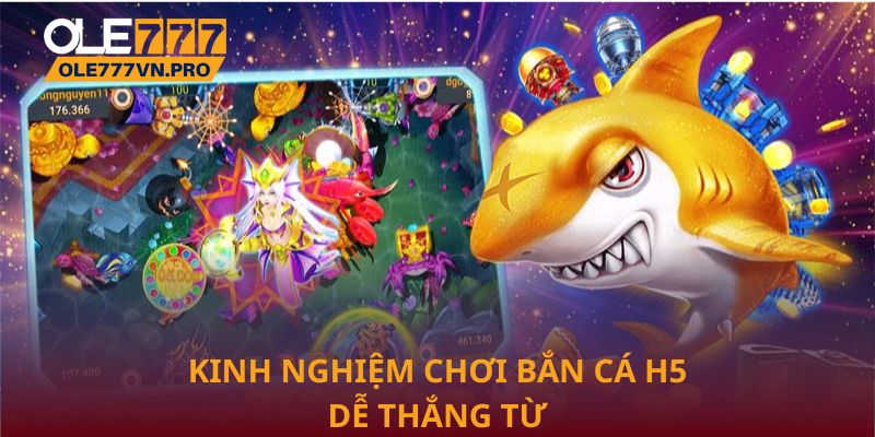 Bắn Cá H5 Tại Ole777: Trải Nghiệm Giải Trí Sống Động 3 Kinh nghiệm chơi bắn cá H5 dễ thắng từ nhà cái Ole777