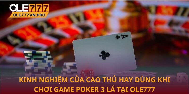 Poker 3 Lá – Chiến Thuật Tinh Tế Để Thắng Lợi Tối Đa 3 Kinh nghiệm của cao thủ hay dùng khi chơi game Poker 3 lá tại Ole777