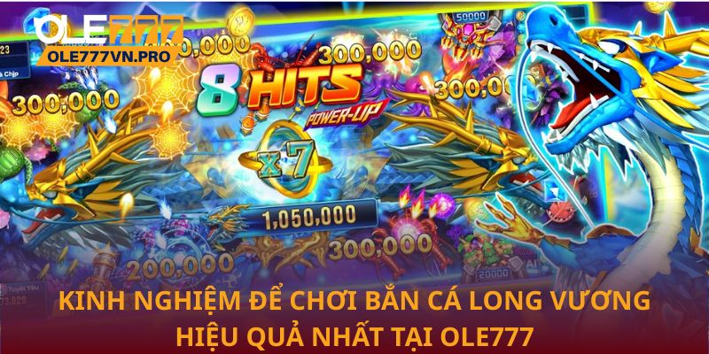 Bắn Cá Long Vương: Chiến Lược Và Bí Quyết Để Thắng Lớn 3 Kinh nghiệm để chơi Bắn cá Long Vương hiệu quả nhất tại Ole777