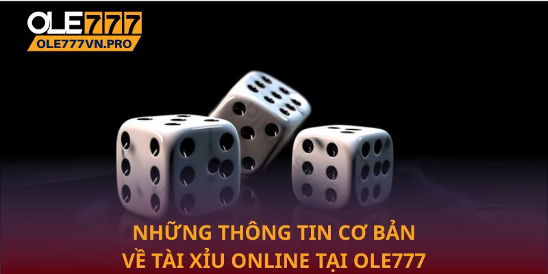 Tài Xỉu Online: Hướng Dẫn Cách Chơi Chi Tiết Từ A – Z 1 Những thông tin cơ bản về Tài xỉu online tại Ole777
