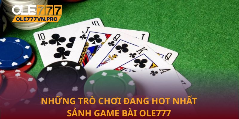 Những trò chơi đang hot nhất sảnh game bài Ole777
