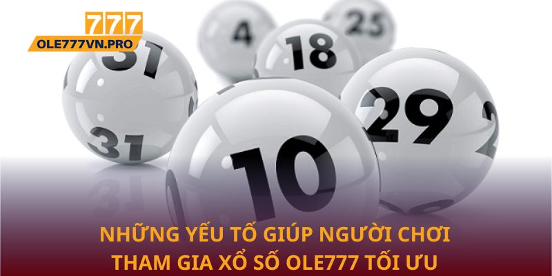 Những yếu tố giúp người chơi tham gia Xổ số Ole777 tối ưu