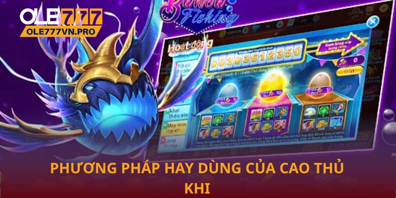 Phương pháp hay dùng của cao thủ khi tham gia Bắn cá Ole777