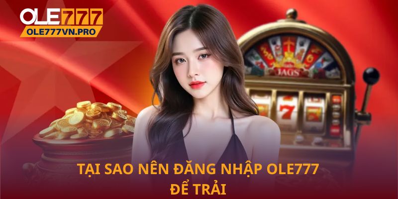 Đăng Nhập Ole777 - Trải Nghiệm Giải Trí Chuyên Nghiệp 1 Tại sao nên đăng nhập Ole777 để trải nghiệm