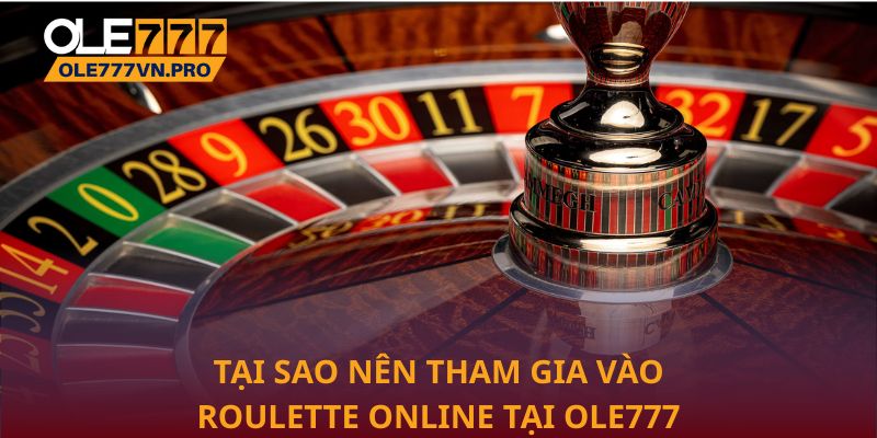 Roulette Online – Mẹo Và Kinh Nghiệm Chơi Từ Chuyên Gia 2 Tại sao nên tham gia vào Roulette online tại Ole777