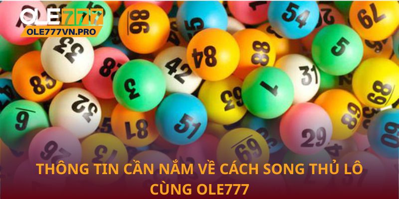 Song Thủ Lô Tại Ole777: Kinh Nghiệm Chọn Số Đẹp Mỗi Ngày 1 Thông tin cần nắm về cách song thủ lô cùng Ole777