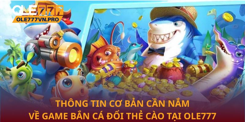 Chiến Lược Chơi Bắn Cá Đổi Thẻ Cào Tối Ưu Trên Ole777 1 Thông tin cơ bản cần nắm về game Bắn cá đổi thẻ cào tại Ole777