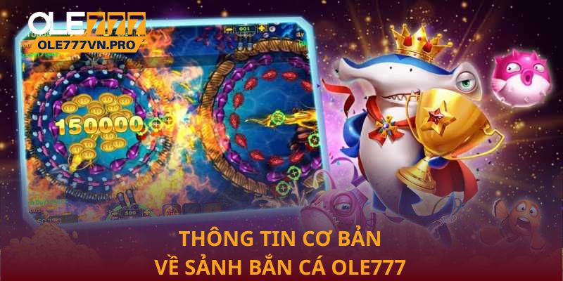 Thông tin cơ bản về sảnh Bắn cá Ole777