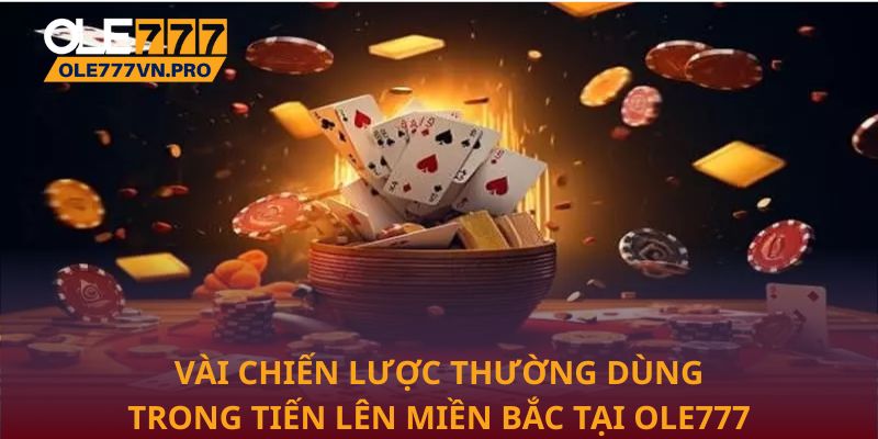 Vài chiến lược thường dùng trong Tiến lên miền Bắc tại Ole777