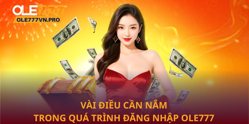 Đăng Nhập Ole777 - Trải Nghiệm Giải Trí Chuyên Nghiệp 3 Vài điều cần nắm trong quá trình đăng nhập Ole777