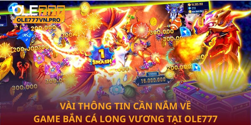 Bắn Cá Long Vương: Chiến Lược Và Bí Quyết Để Thắng Lớn 1 Vài thông tin cần nắm về game Bắn cá Long Vương tại Ole777