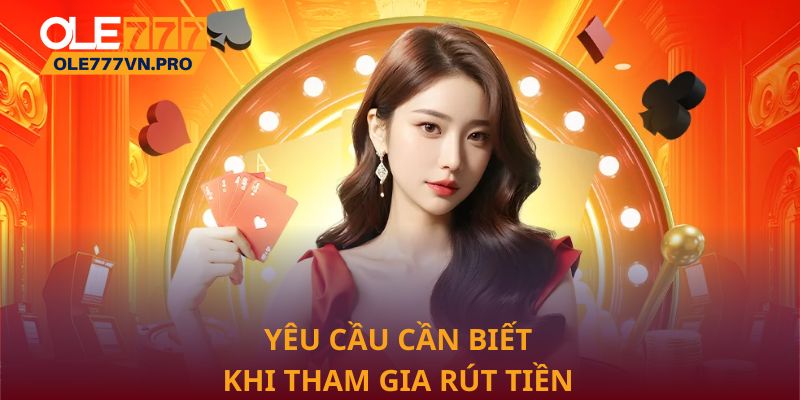 Rút Tiền Ole777 Nhanh Chóng Và An Toàn Cho Mọi Người Chơi 1 Yêu cầu cần biết khi tham gia rút tiền Ole777